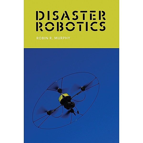 Disaster Robotics / Intelligent Robotics and Autonomous Agents series, Robin R. Murphy