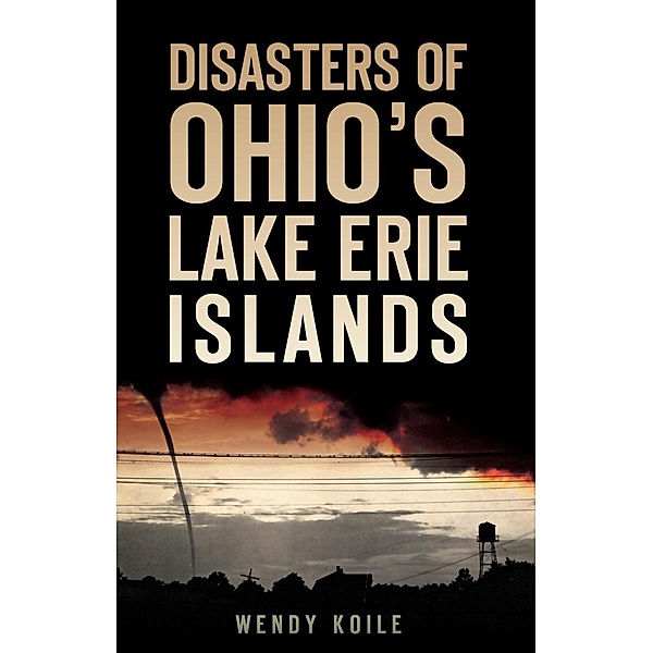 Disasters of Ohio's Lake Erie Islands, Wendy Koile