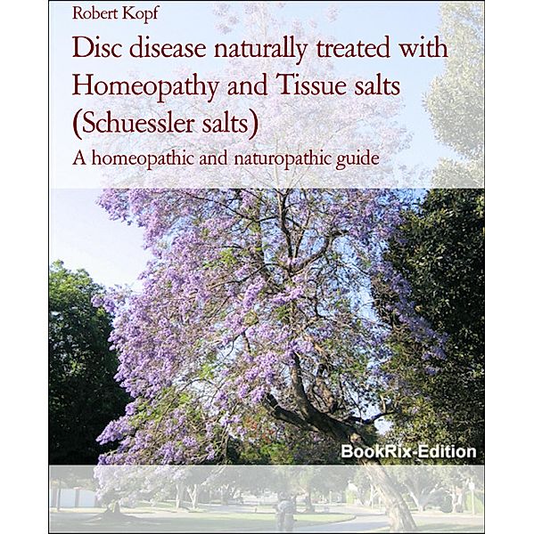 Disc disease naturally treated with Homeopathy and Tissue salts (Schuessler salts), Robert Kopf