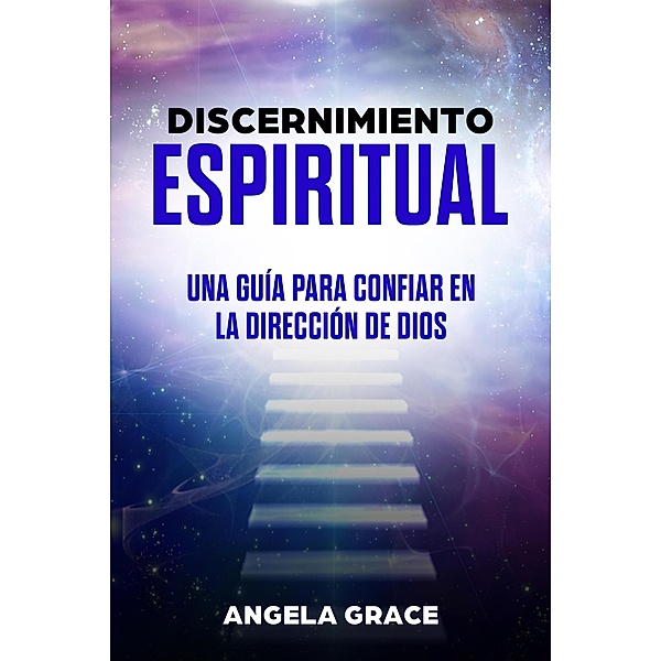 Discernimiento Espiritual: Una guía para confiar en la dirección de Dios (Arcángeles, #7) / Arcángeles, Angela Grace