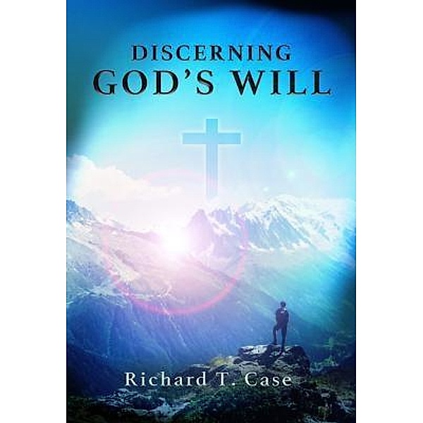 Discerning God's Will, Richard T. Case