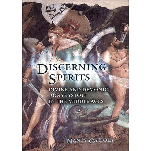 Discerning Spirits / Conjunctions of Religion and Power in the Medieval Past, Nancy Mandeville Caciola