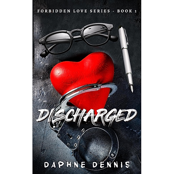 Discharged: Forbidden Love Series - Book 1 / Forbidden Love, Daphne Dennis