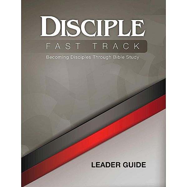 Disciple Fast Track Becoming Disciples Through Bible Study Leader Guide, Richard B. Wilke, Julia Kitchens Wilke Trust