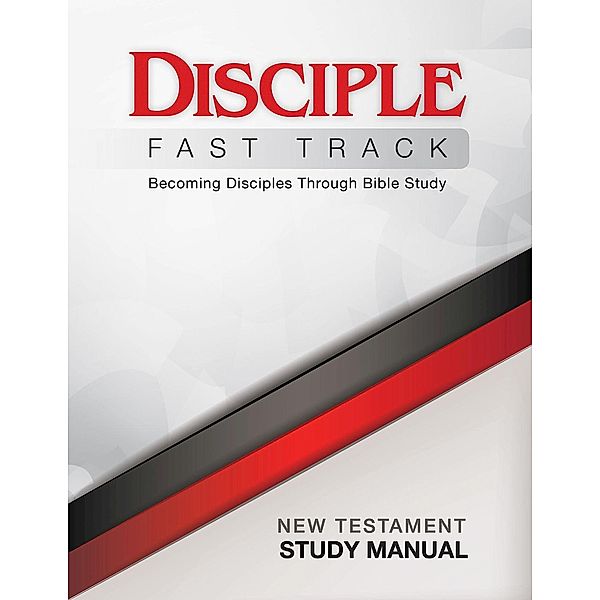 Disciple Fast Track Becoming Disciples Through Bible Study New Testament Study Manual, Richard B. Wilke, Julia Kitchens Wilke Trust, Elaine Friedrich