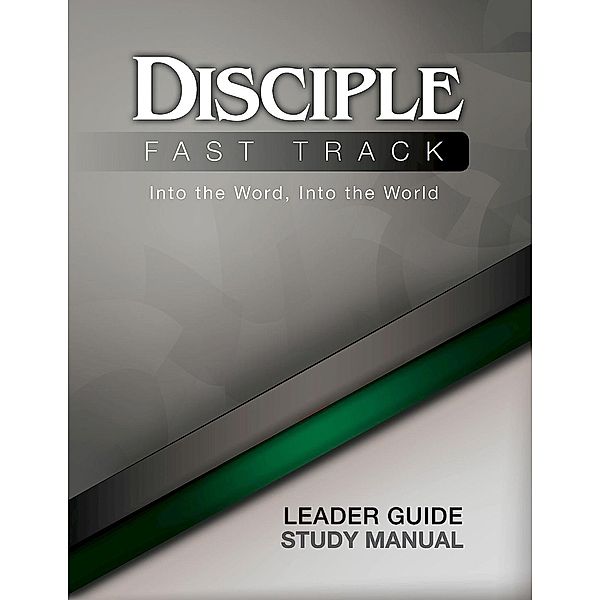 Disciple Fast Track Into the Word Into the World Leader Guide, Richard B. Wilke, Susan Wilke Fuquay, Elaine Friedrich, Julia Kitchens Wilke Trust