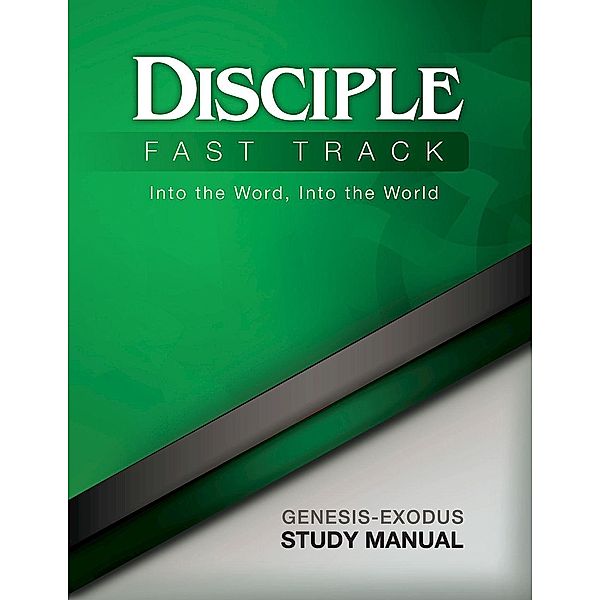 Disciple Fast Track Into the Word Into the World Genesis-Exodus Study Manual, Richard B. Wilke, Susan Wilke Fuquay, Elaine Friedrich, Julia Kitchens Wilke Trust