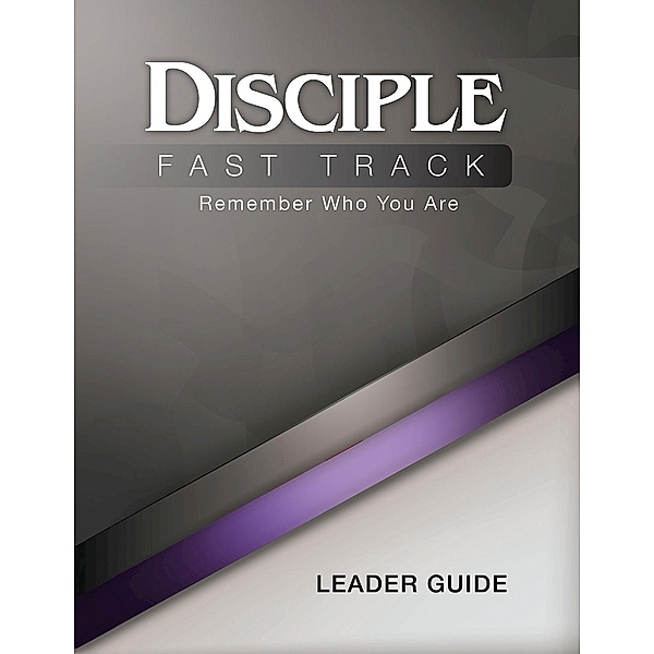 Disciple Fast Track Remember Who You Are Leader Guide, Susan Wilke Fuquay, Elaine Friedrich, Julia Kitchens Wilke Trust, Richard B. Wilke