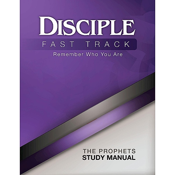 Disciple Fast Track Remember Who You Are The Prophets Study Manual, Susan Wilke Fuquay, Elaine Friedrich, Julia Kitchens Wilke Trust, Richard B. Wilke