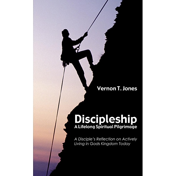 Discipleship: A Lifelong Spiritual Pilgrimage, Vernon T. Jones