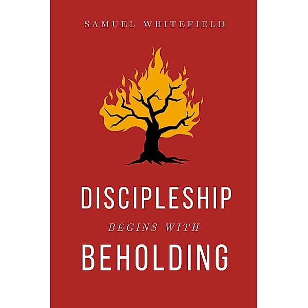Discipleship Begins with Beholding, Samuel Whitefield