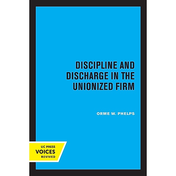 Discipline and Discharge in the Unionized Firm, Orme W. Phelps