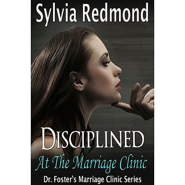 Disciplined at the Marriage Clinic (Dr. Foster's Marriage Clinic, #5) / Dr. Foster's Marriage Clinic, Sylvia Redmond