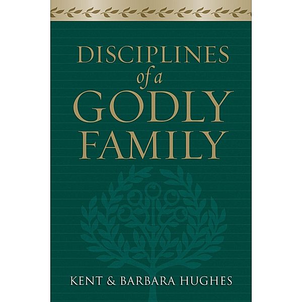 Disciplines of a Godly Family (Trade Paper Edition), R. Kent Hughes, Barbara Hughes