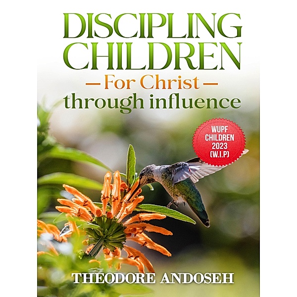 Discipling Children for Christ Through Influence / Discipling children, Theodore Andoseh