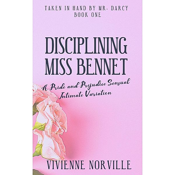 Disciplining Miss Bennet: A Pride & Prejudice Sensual Intimate Variation Short Story (Taken In Hand By Mr. Darcy, #1) / Taken In Hand By Mr. Darcy, Vivienne Norville