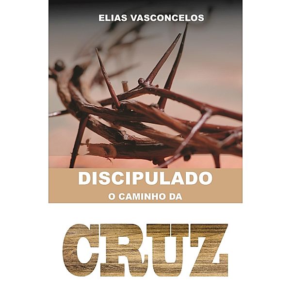 Discipulado - O Caminho da Cruz, Elias Vasconcelos