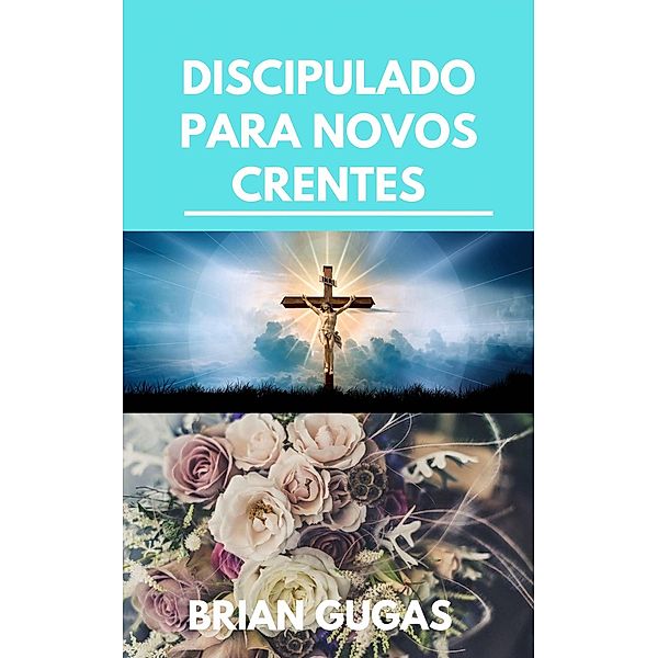 Discipulado para Novos Crentes, Brian Gugas