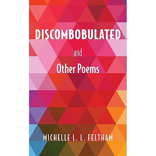 Discombobulated and Other Poems, Michelle L. L Feltham