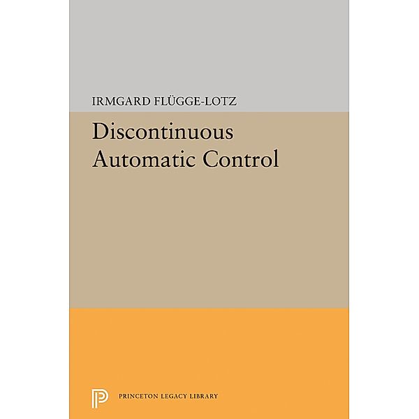 Discontinuous Automatic Control / Princeton Legacy Library Bd.2166, Irmgard Flugge-Lotz