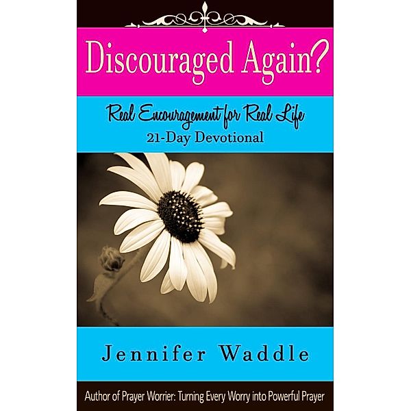 Discouraged Again? Real Encouragement for Real Life 21-Day Devotional, Jennifer Waddle