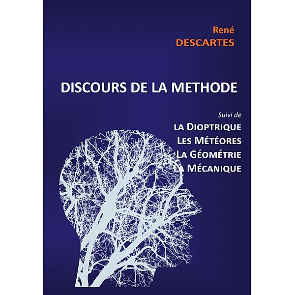 Discours de la Méthode suivi de la Dioptrique, les Météores, la Géométrie et le traité de Mécanique / RENE DESCARTES Bd.1, René Descartes