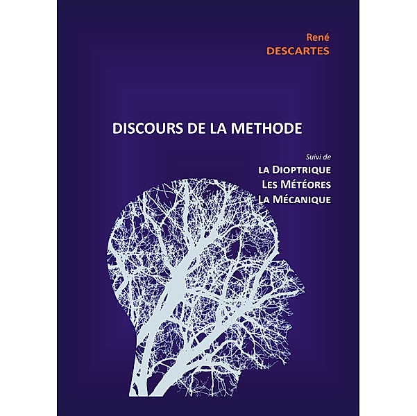 Discours de la Méthode suivi de la Dioptrique, les Météores et la Mécanique, René Descartes