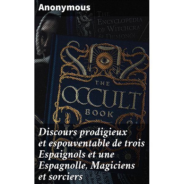 Discours prodigieux et espouventable de trois Espaignols et une Espagnolle, Magiciens et sorciers, Anonymous
