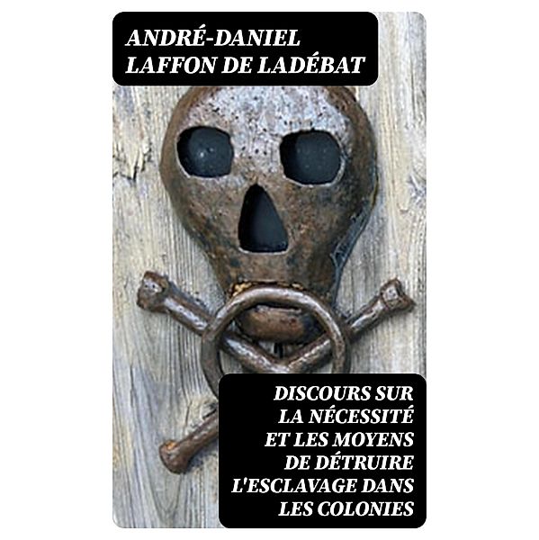 Discours sur la nécessité et les moyens de détruire l'esclavage dans les colonies, André-Daniel Laffon de Ladébat