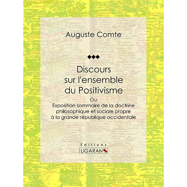 Discours sur l'ensemble du Positivisme, Auguste Comte, Ligaran