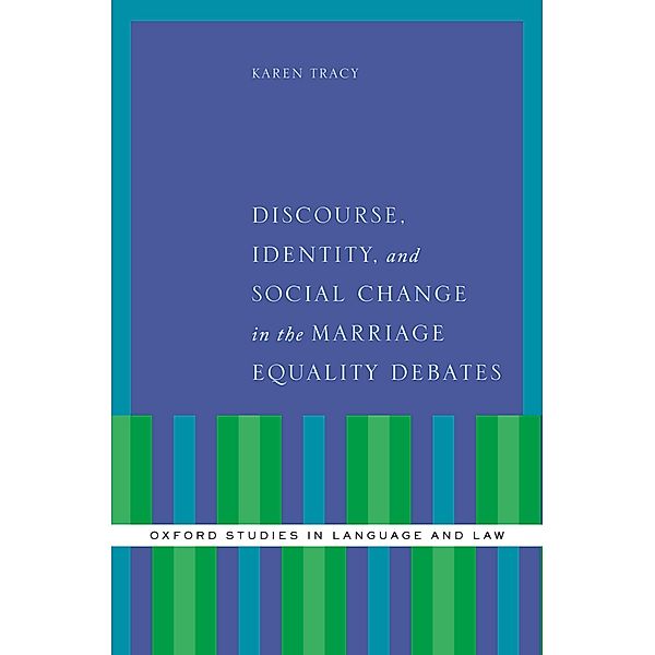 Discourse, Identity, and Social Change in the Marriage Equality Debates, Karen Tracy