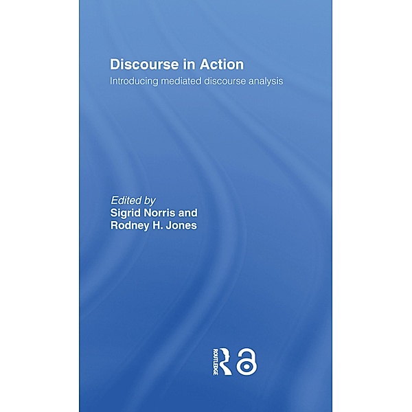 Discourse in Action, Rodney H Jones, Sigrid Norris