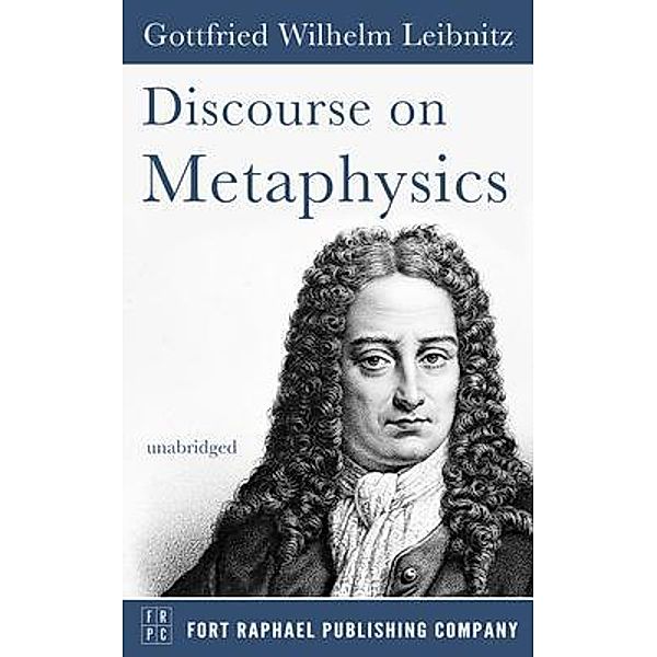 Discourse on Metaphysics - Unabridged / Ft. Raphael Publishing Company, Gottfried Wilhelm Leibniz