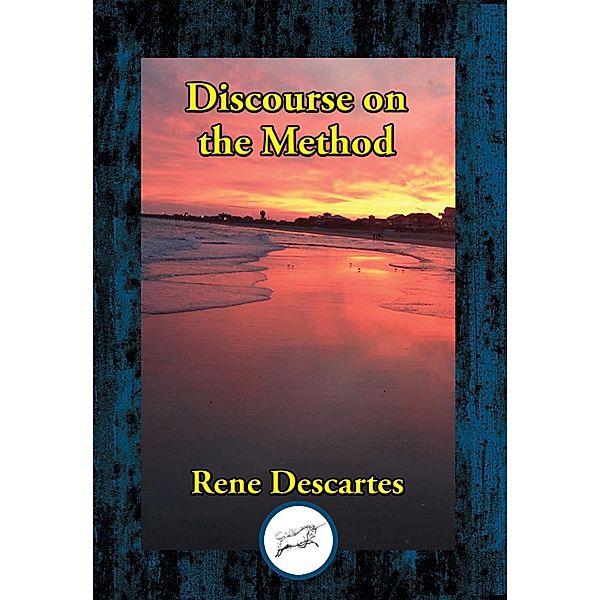 Discourse on the Method of Rightly Conducting the Reason, and Seeking Truth in the Sciences / Dancing Unicorn Books, Rene Descartes