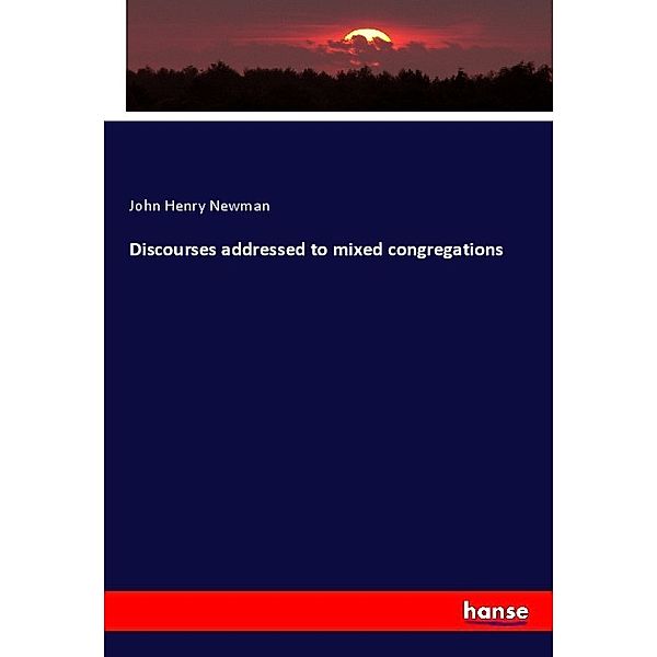 Discourses addressed to mixed congregations, John Henry Newman