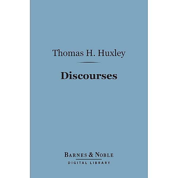 Discourses: Biological and Geological Essays (Barnes & Noble Digital Library) / Barnes & Noble, Thomas H. Huxley