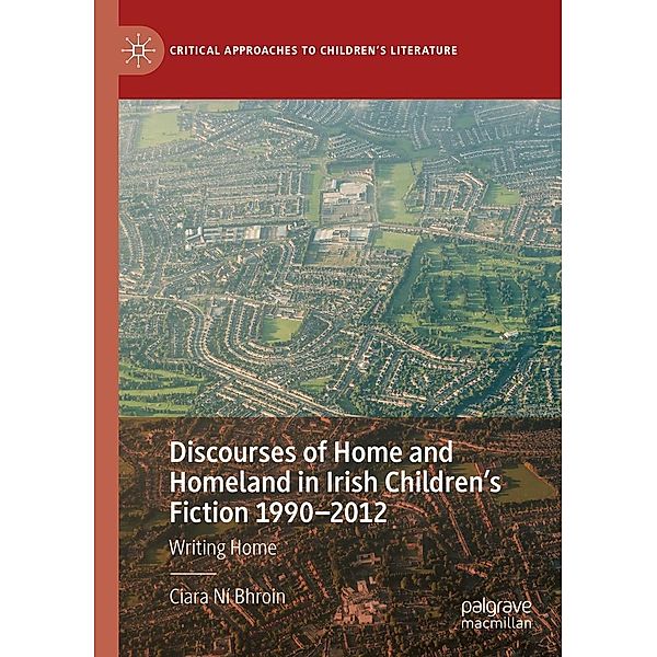 Discourses of Home and Homeland in Irish Children's Fiction 1990-2012 / Critical Approaches to Children's Literature, Ciara Ní Bhroin