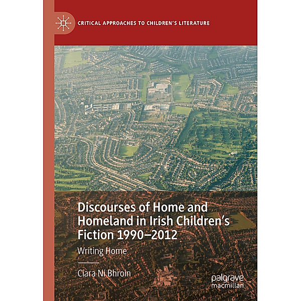 Discourses of Home and Homeland in Irish Children's Fiction 1990-2012, Ciara Ní Bhroin