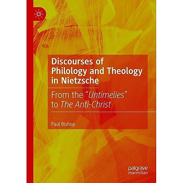 Discourses of Philology and Theology in Nietzsche, Paul Bishop