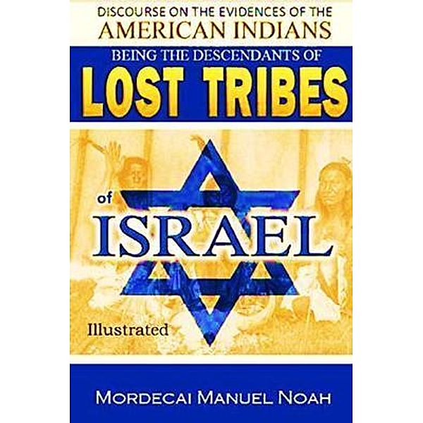 Discourses on the Evidences of the  American Indians  Being the Descendants of Lost Tribes of Israel, Mordecai Manuel Noah