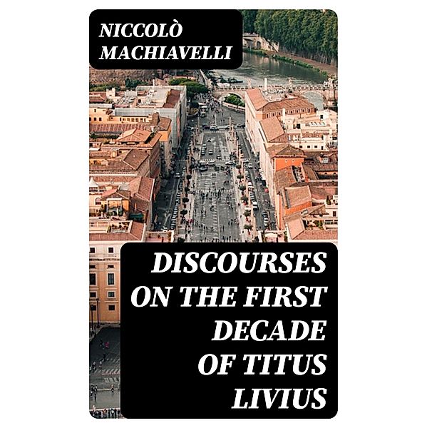 Discourses on the First Decade of Titus Livius, Niccolò Machiavelli