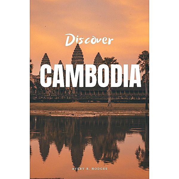 Discover Cambodia, Avery B. Hodges