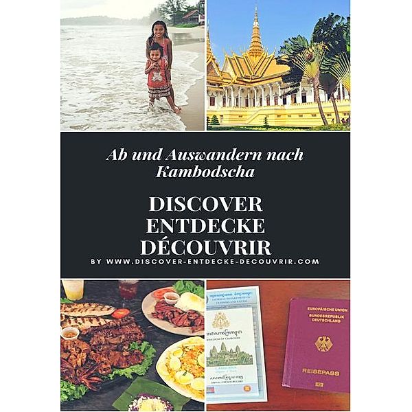 Discover Entdecke Découvrir Ab und Auswandern nach Kambodscha, Heinz Duthel
