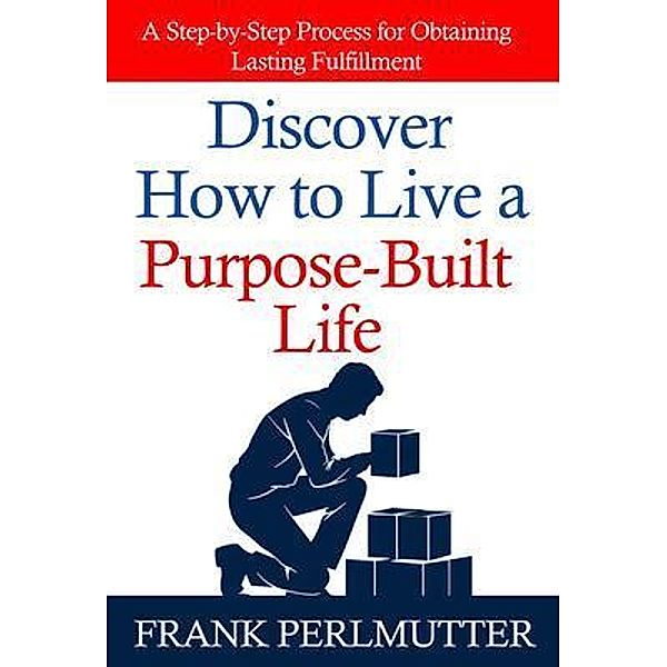 Discover How to Live a Purpose-Built Life, Frank Perlmutter