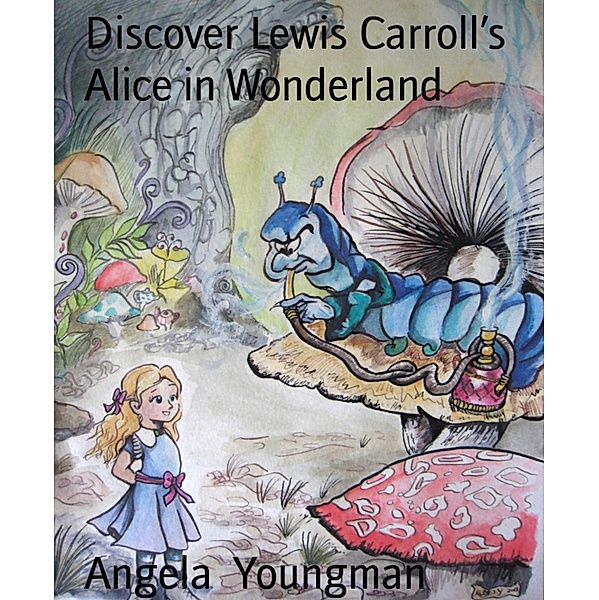 Discover Lewis Carroll's Alice in Wonderland, Angela Youngman