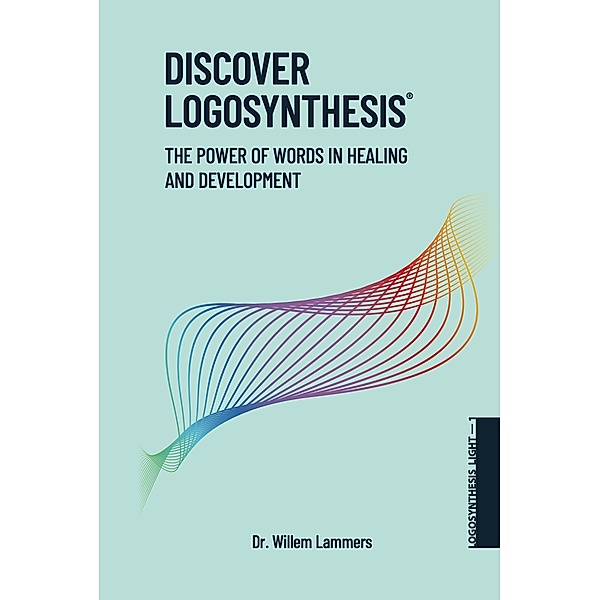 Discover Logosynthesis. The Power of Words in Healing and Development., Willem Lammers