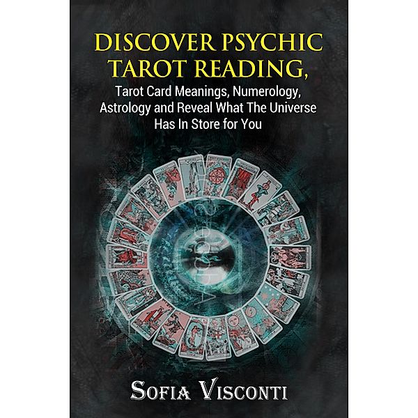Discover Psychic Tarot Reading, Tarot Card Meanings, Numerology, Astrology and Reveal What The Universe Has In Store for You, Sofia Visconti