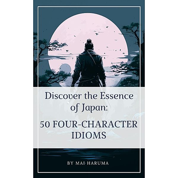 Discover the Essence of Japan: 50 Four-letter Idioms, Mai Haruma