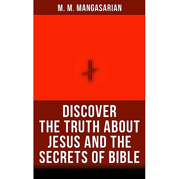Discover the Truth About Jesus and the Secrets of Bible, M. M. Mangasarian