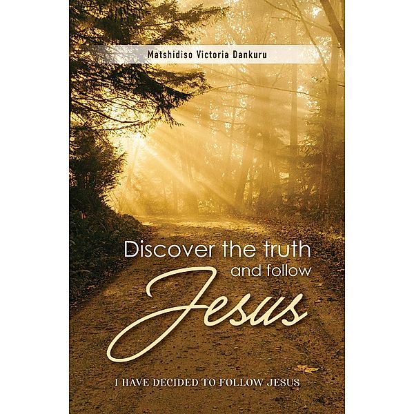 Discover the Truth and Follow Jesus, Matshidiso Victoria Dankuru